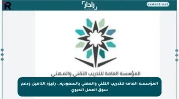 المؤسسة العامة للتدريب التقني والمهني بالسعودية.. ركيزة التأهيل ودعم سوق العمل الحيوي